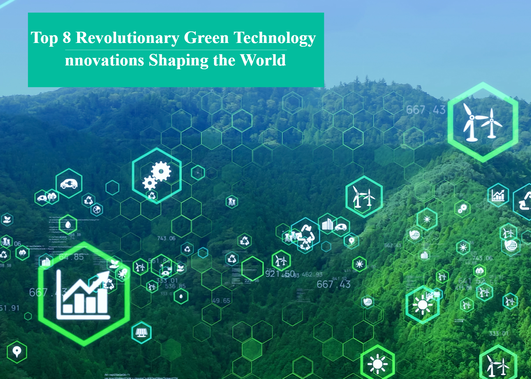 Top 8 Revolutionary Green Technology Innovations Shaping the World